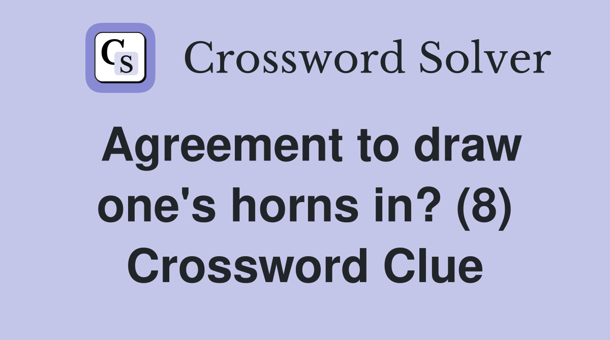 Agreement to draw one's horns in? (8) Crossword Clue Answers
